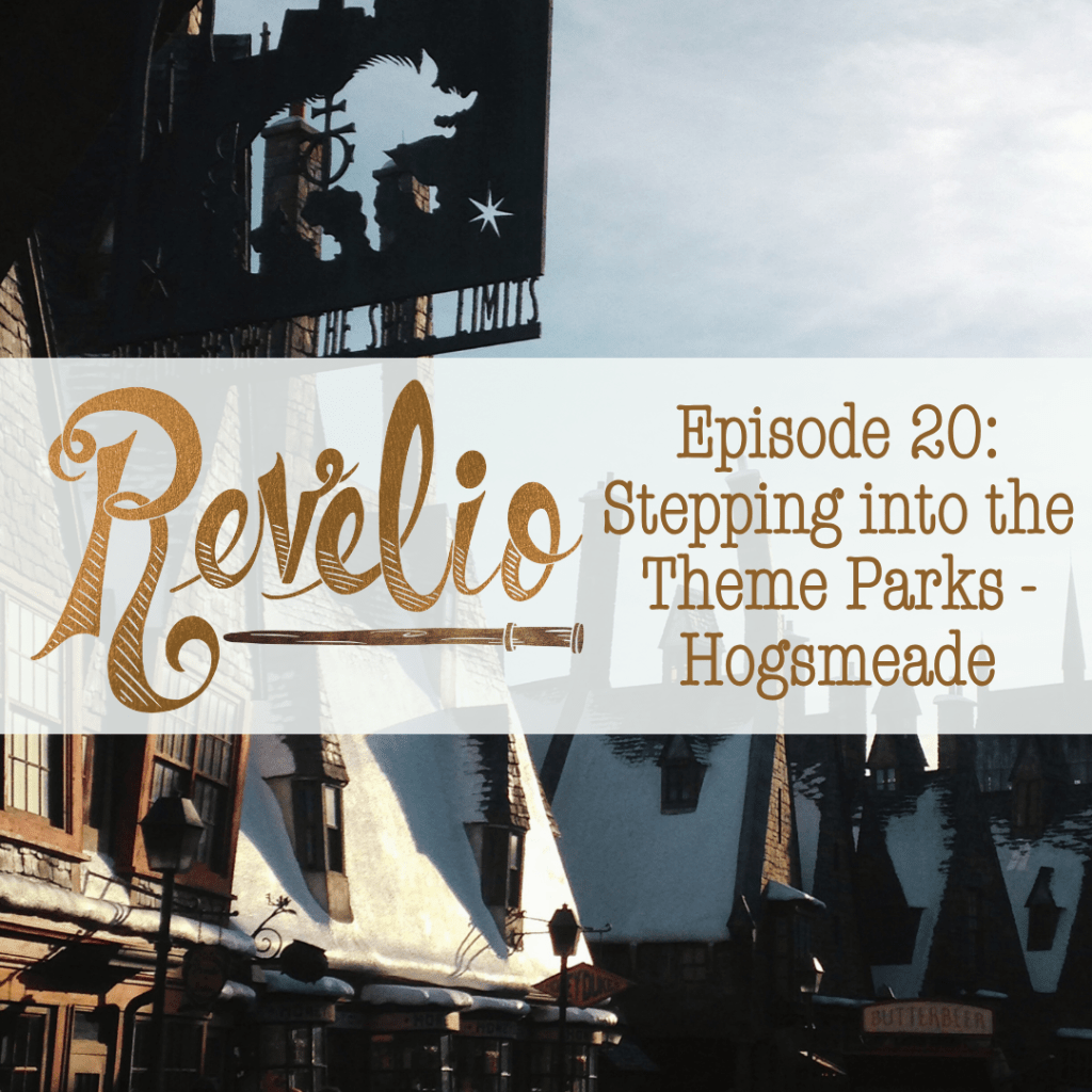 Episode 20: “Stepping into the Theme Parks – Hogsmeade”
